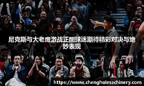尼克斯与大老鹰激战正酣球迷期待精彩对决与绝妙表现